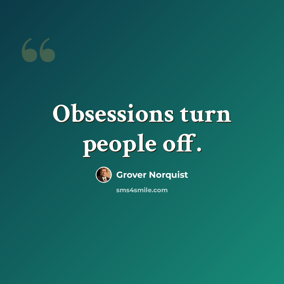 “Obsessions turn people off.” quote by Grover Norquist