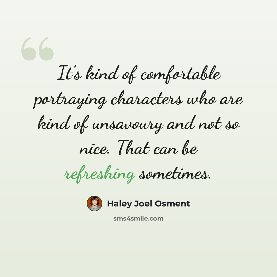 “It's kind of comfortable portraying characters who are kind of unsavoury and not so nice. That can be refreshing sometimes.” quote by Haley Joel Osment