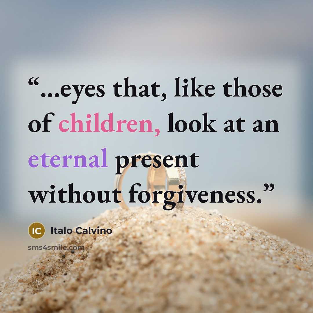 “...eyes that, like those of children, look at an eternal present without forgiveness.” quote by Italo Calvino