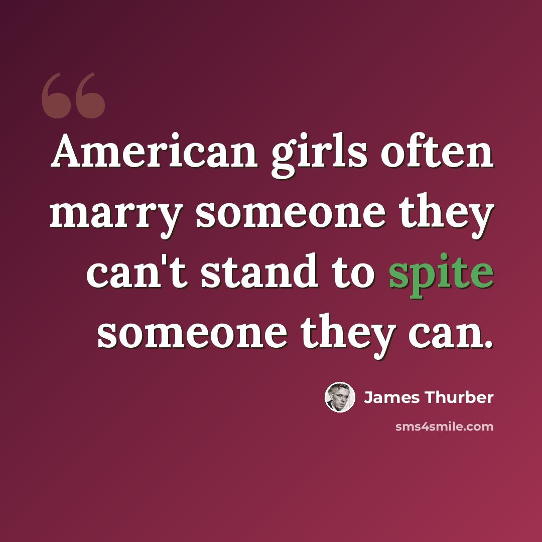 “American girls often marry someone they can't stand to spite someone they can.” quote by James Thurber