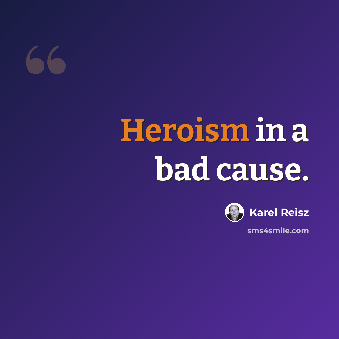“Heroism in a bad cause.” quote by Karel Reisz