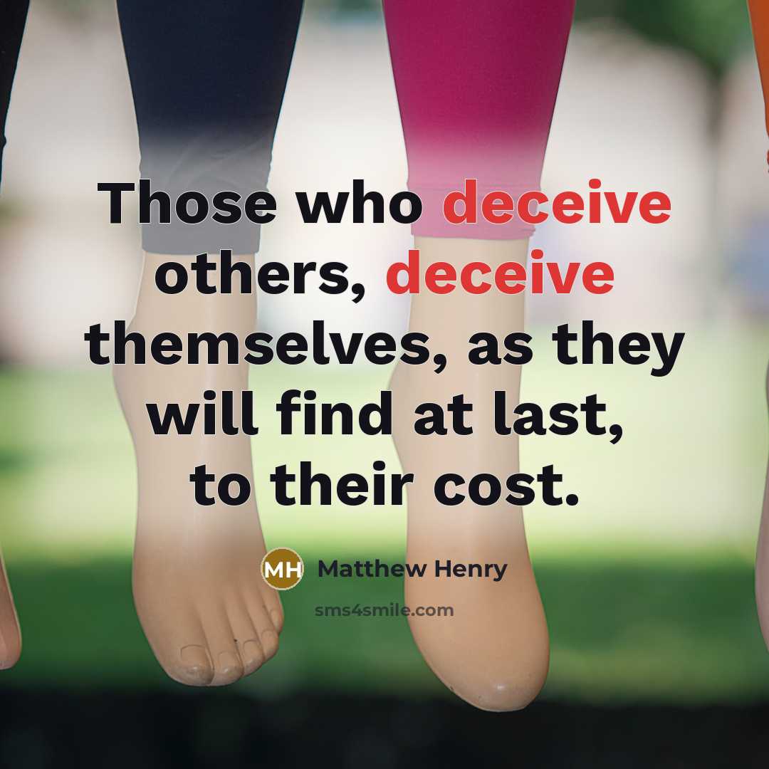 “Those who deceive others, deceive themselves, as they will find at last, to their cost.” quote by Matthew Henry