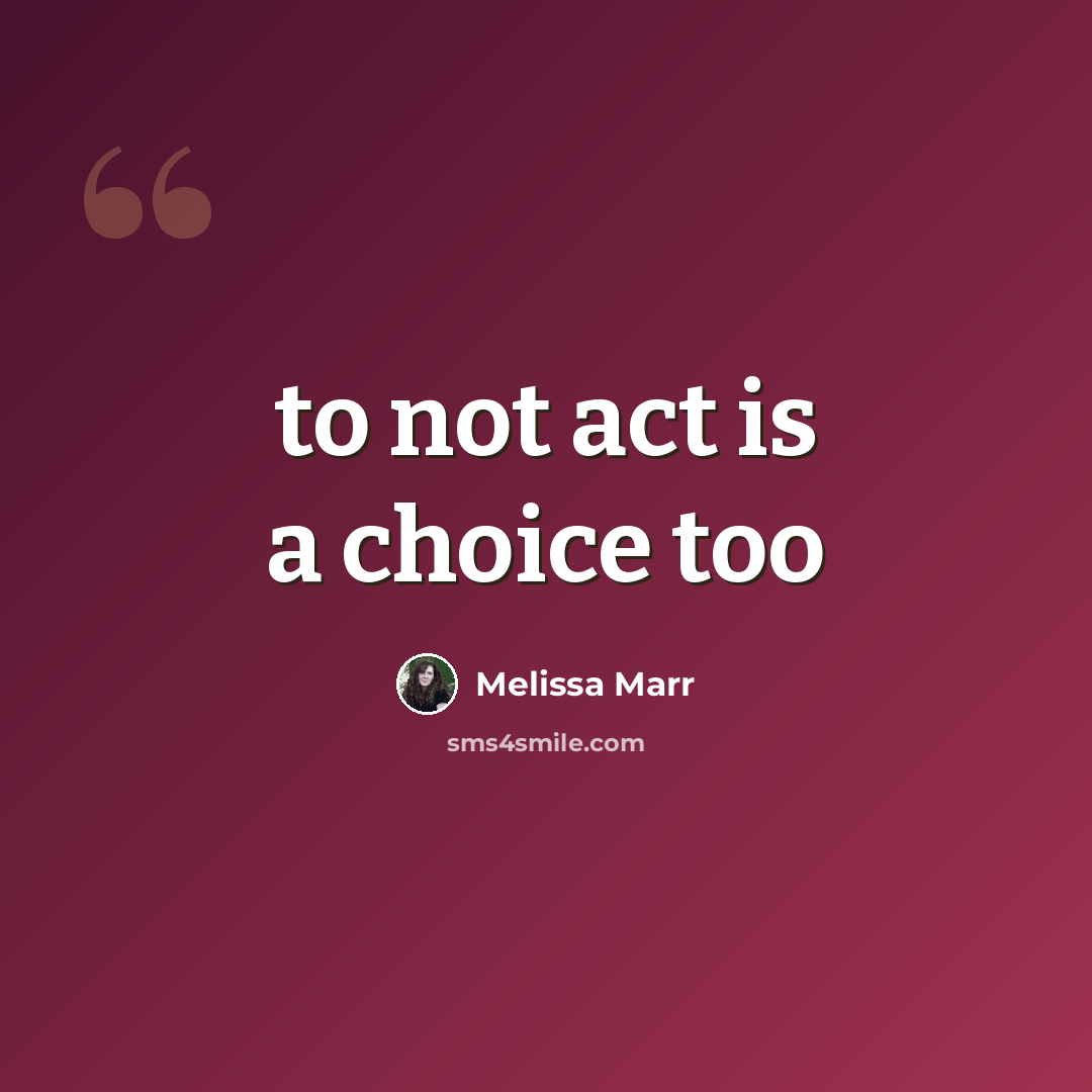 “to not act is a choice too” quote by Melissa Marr