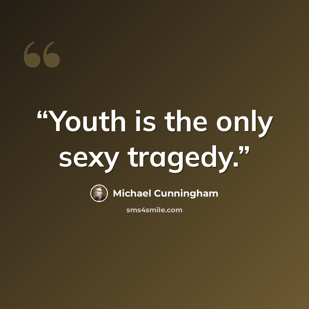 “Youth is the only sexy tragedy.” quote by Michael Cunningham