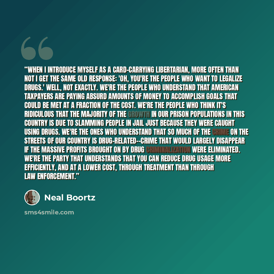 “When I introduce myself as a card-carrying Libertarian, more often than not I get the same old response: 'Oh, you're the people who want to legalize drugs.' Well, not exactly. We're the people who understand that American taxpayers are paying absurd amounts of money to accomplish goals that could…” quote by Neal Boortz