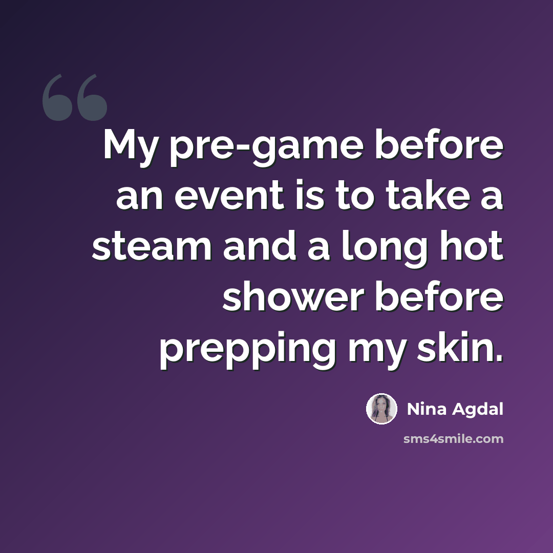 “My pre-game before an event is to take a steam and a long hot shower before prepping my skin.” quote by Nina Agdal