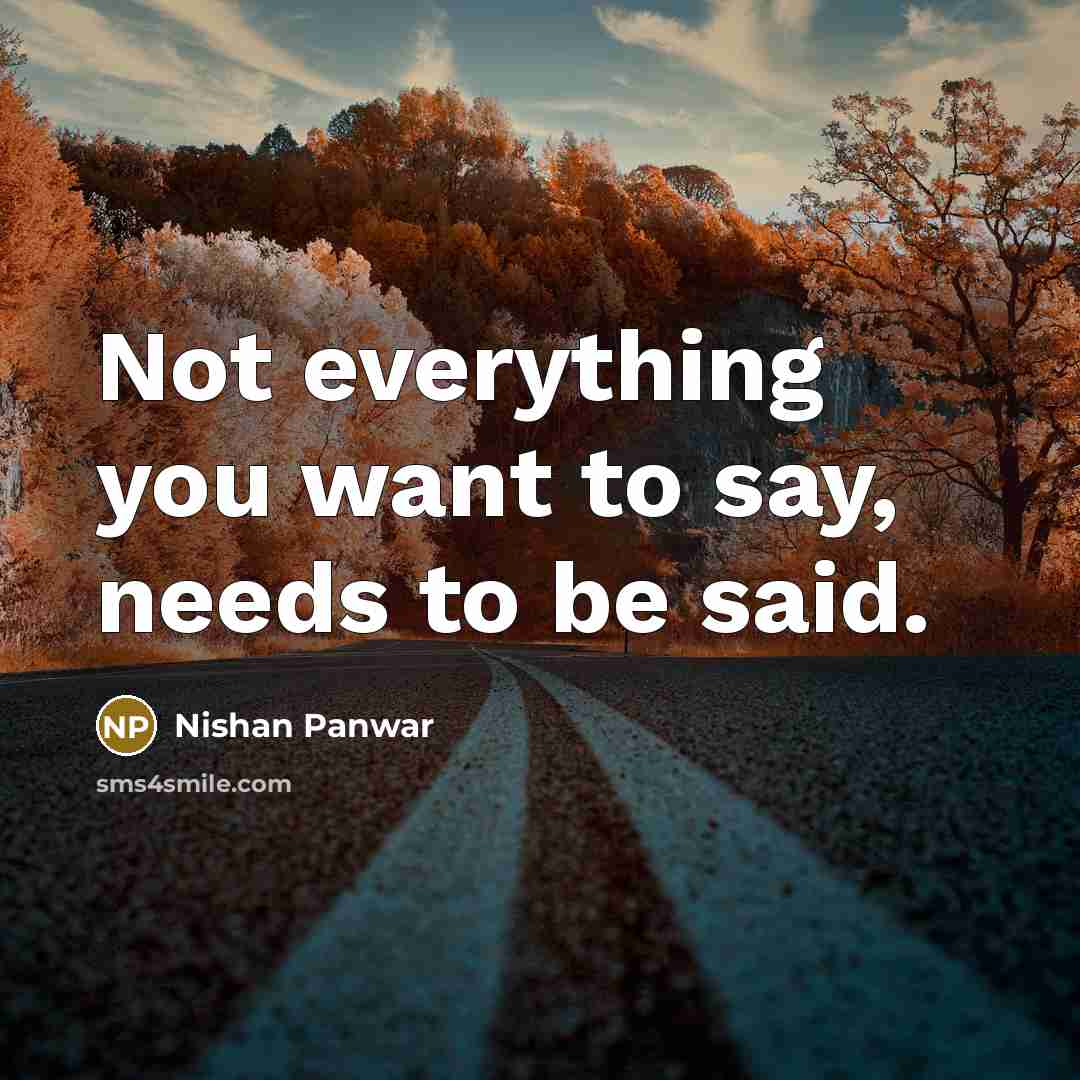 “Not everything you want to say, needs to be said.” quote by Nishan Panwar