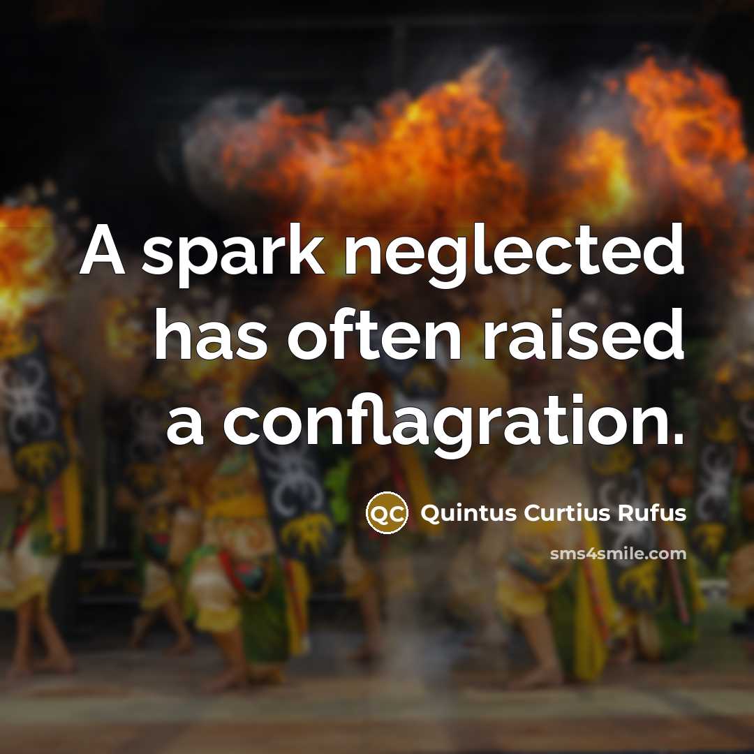 “A spark neglected has often raised a conflagration.” quote by Quintus Curtius Rufus