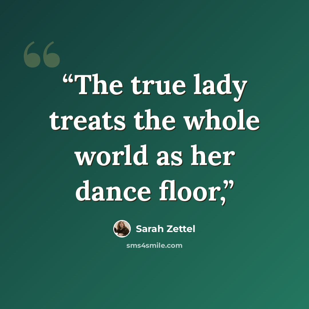 “The true lady treats the whole world as her dance floor,” quote by Sarah Zettel