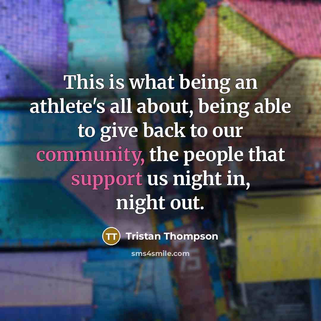 “This is what being an athlete's all about, being able to give back to our community, the people that support us night in, night out.” quote by Tristan Thompson