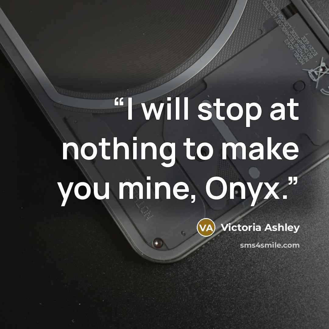 “I will stop at nothing to make you mine, Onyx.” quote by Victoria Ashley