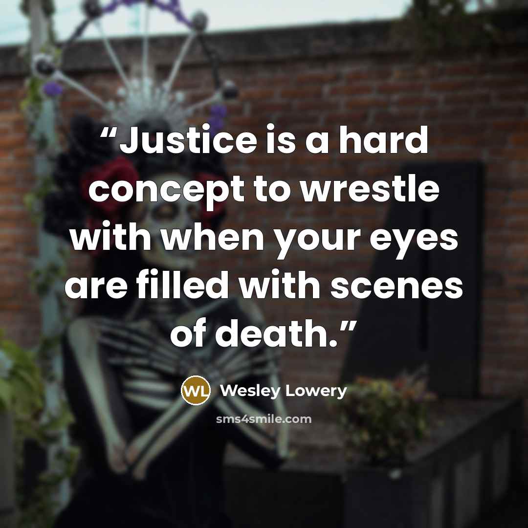 “Justice is a hard concept to wrestle with when your eyes are filled with scenes of death.” quote by Wesley Lowery