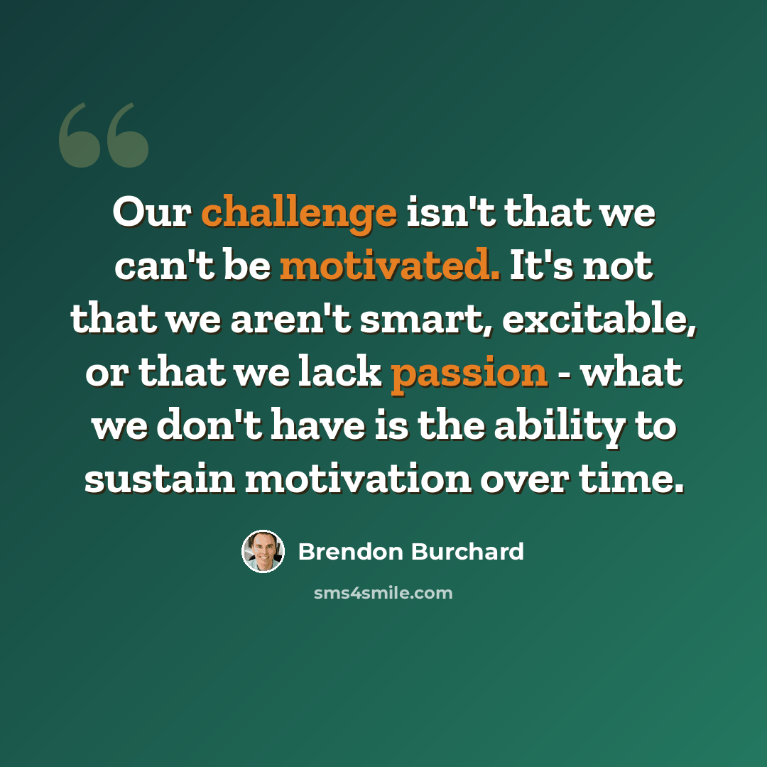 “Our challenge isn't that we can't be motivated. It's not that we aren't smart, excitable, or that we lack passion - what we don't have is the ability to sustain motivation over time.” quote by Brendon Burchard