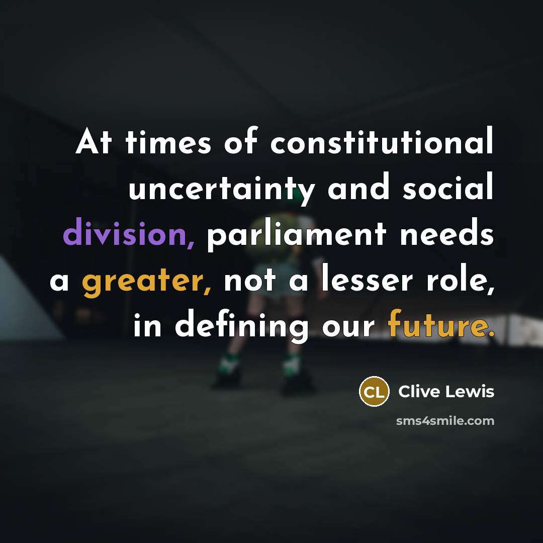 “At times of constitutional uncertainty and social division, parliament needs a greater, not a lesser role, in defining our future.” quote by Clive Lewis