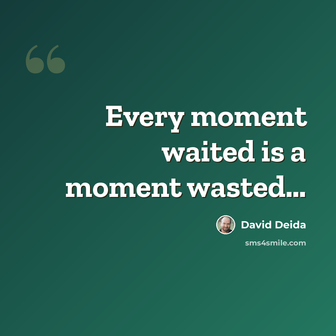 “Every moment waited is a moment wasted…” quote by David Deida