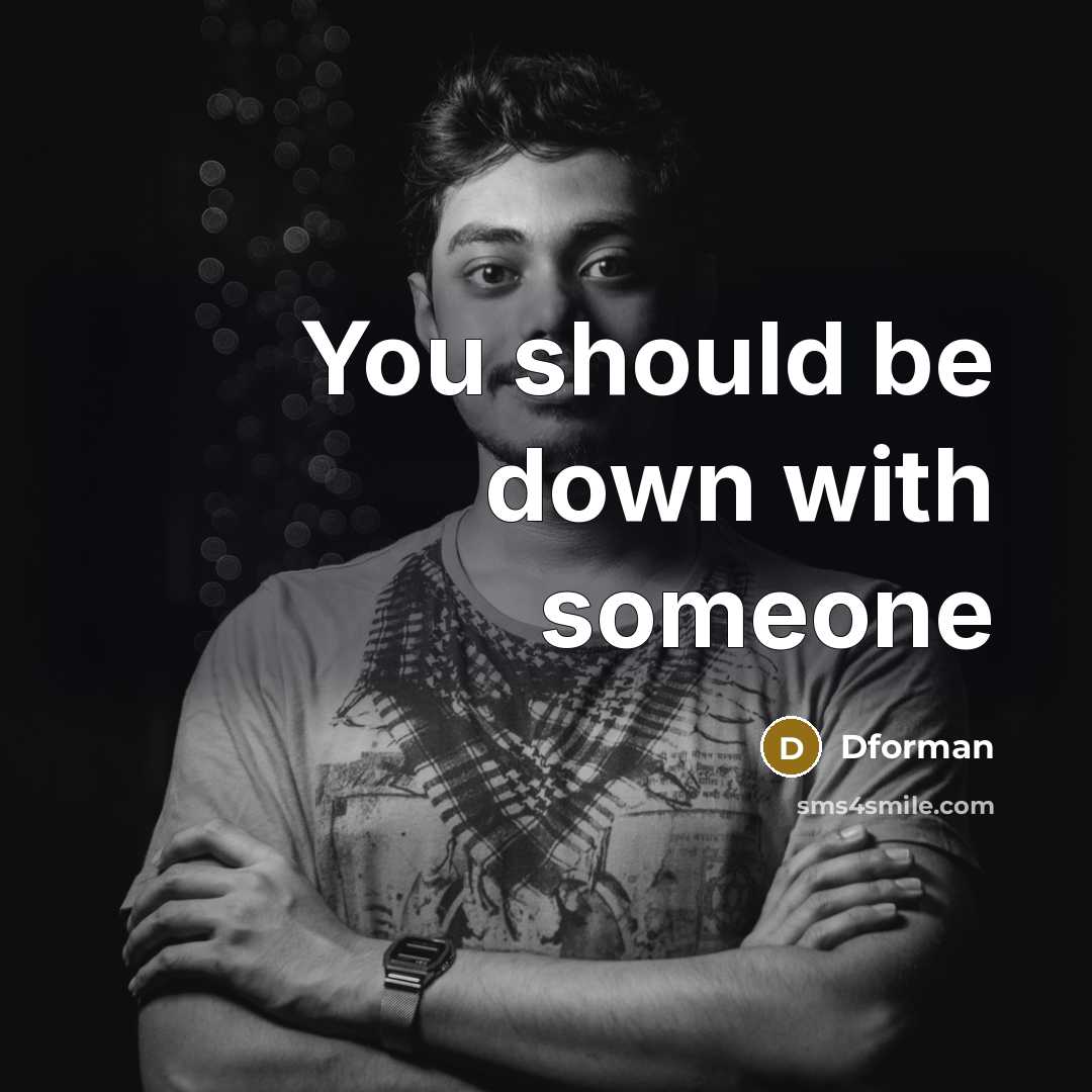 “You should be down with someone” quote by Dforman