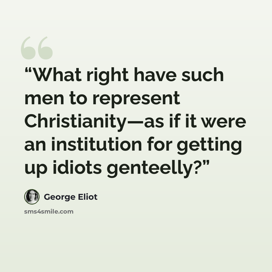 “What right have such men to represent Christianity—as if it were an institution for getting up idiots genteelly?” quote by George Eliot