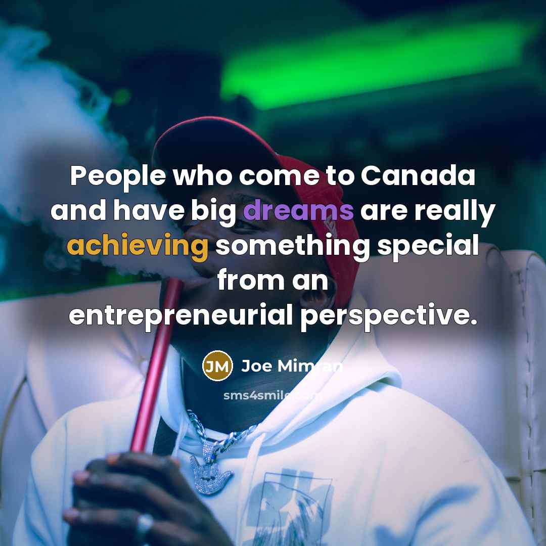 “People who come to Canada and have big dreams are really achieving something special from an entrepreneurial perspective.” quote by Joe Mimran