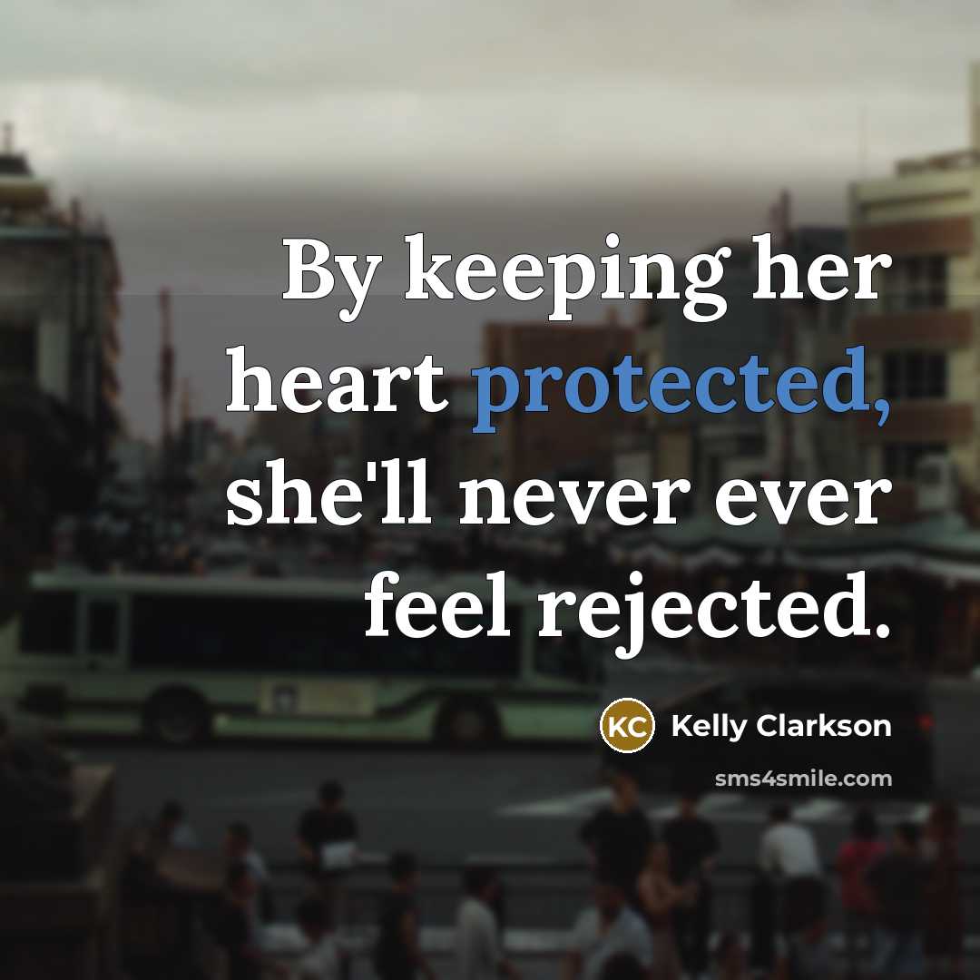 “By keeping her heart protected, she'll never ever feel rejected.” quote by Kelly Clarkson