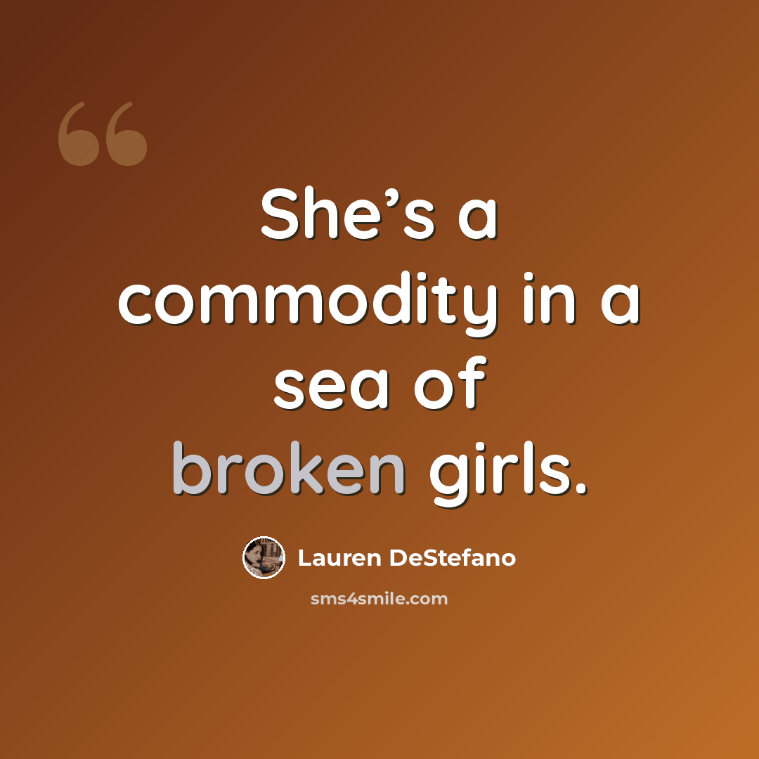 “She’s a commodity in a sea of broken girls.” quote by Lauren DeStefano