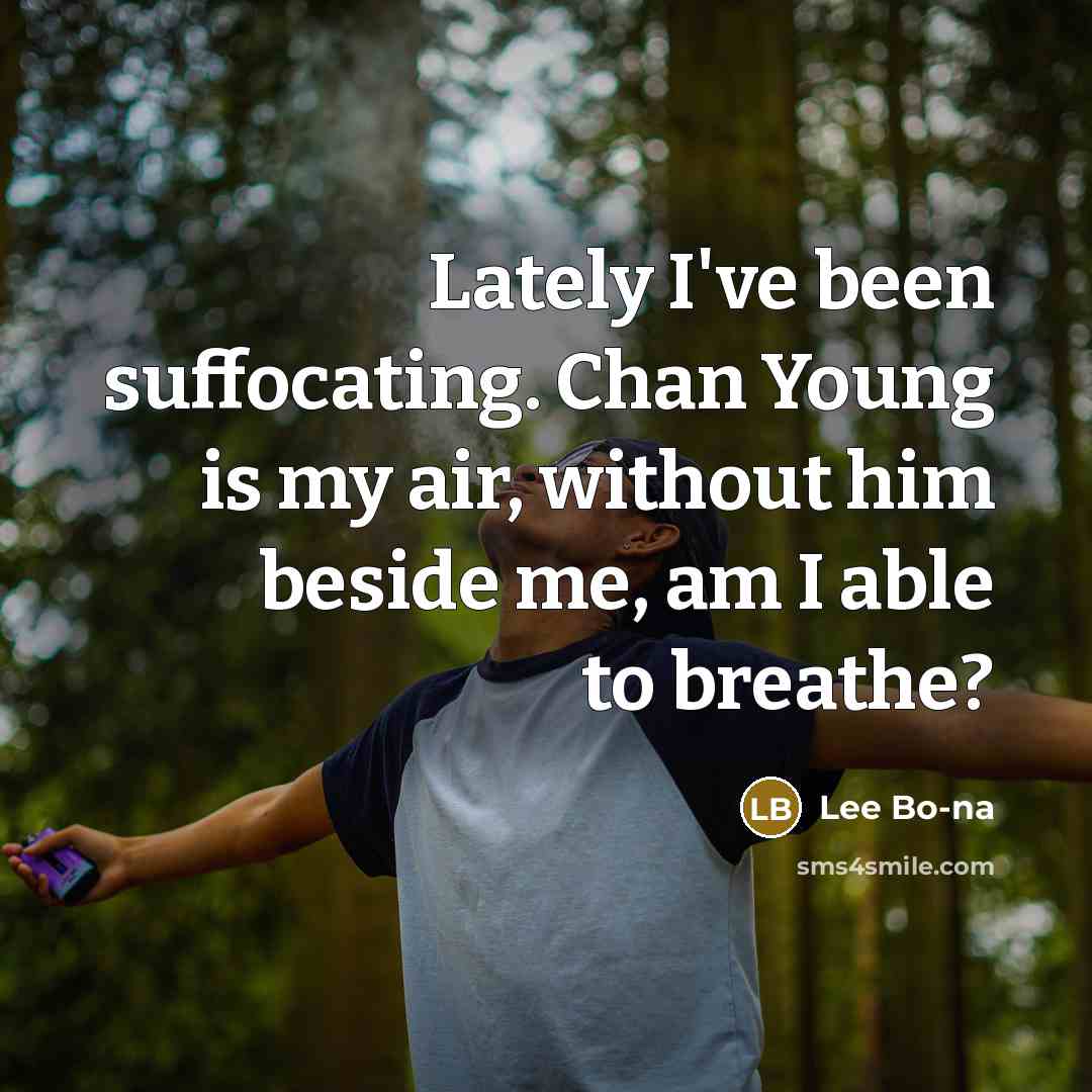 “Lately I've been suffocating. Chan Young is my air, without him beside me, am I able to breathe?” quote by Lee Bo-na