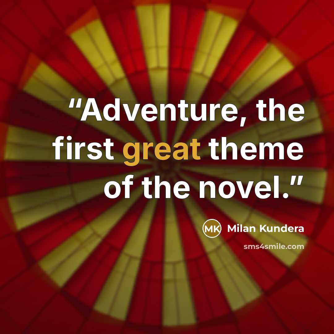 “Adventure, the first great theme of the novel.” quote by Milan Kundera