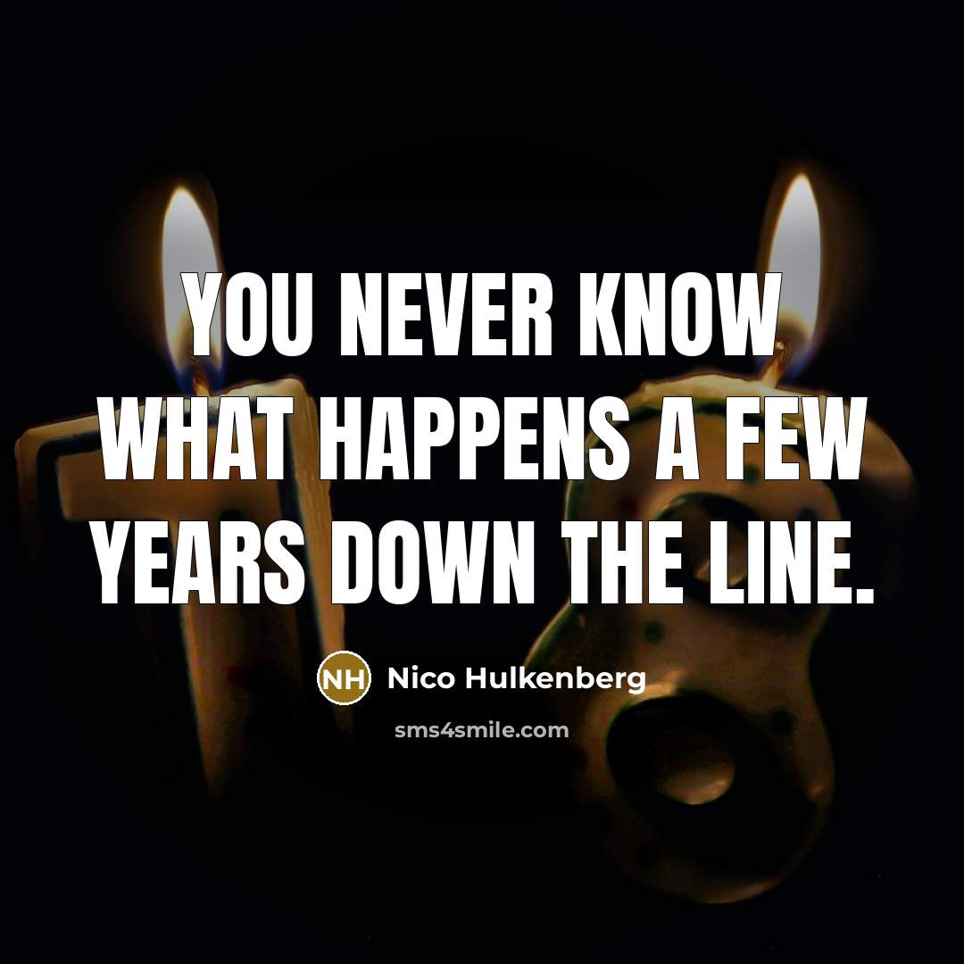 “You never know what happens a few years down the line.” quote by Nico Hulkenberg
