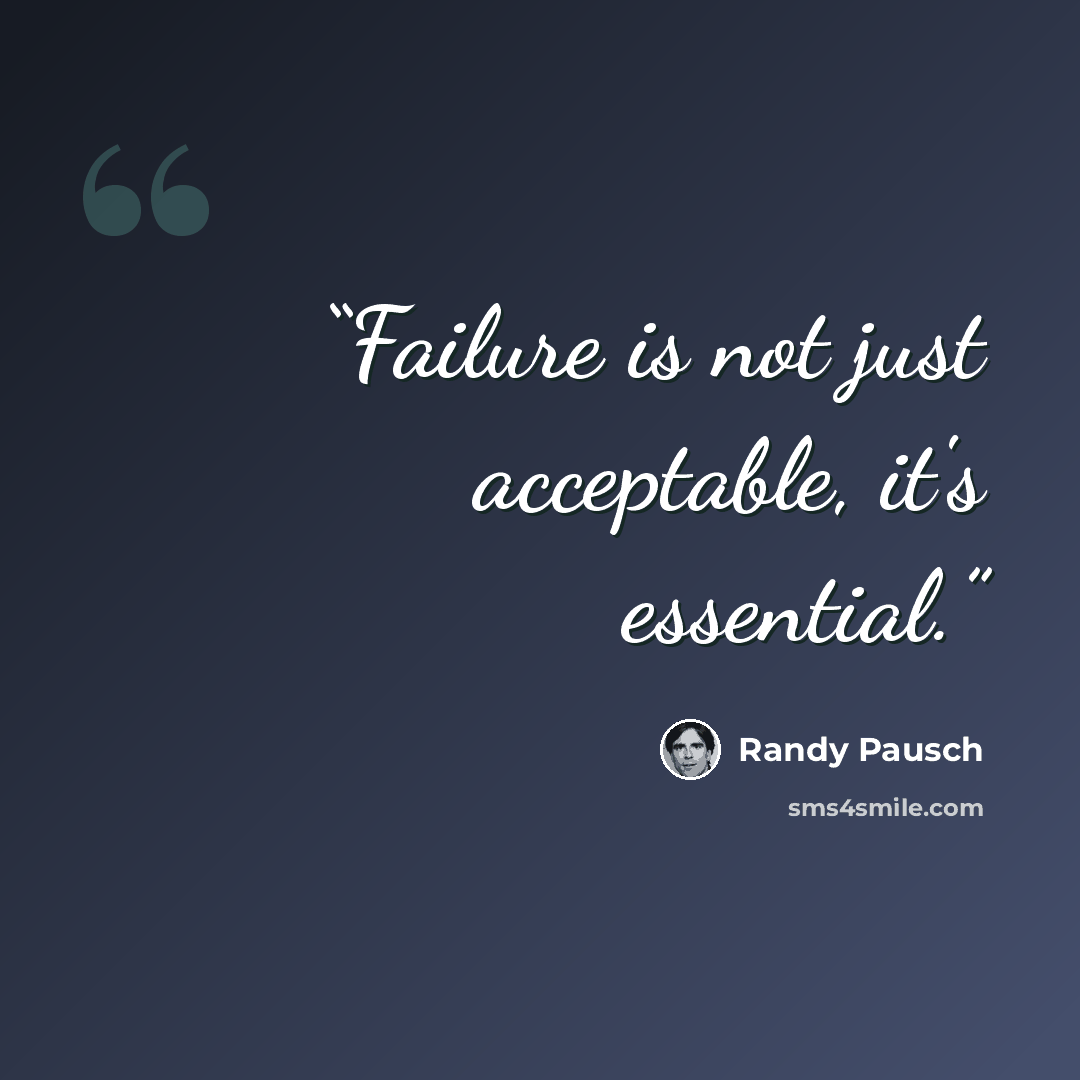 “Failure is not just acceptable, it's essential.” quote by Randy Pausch