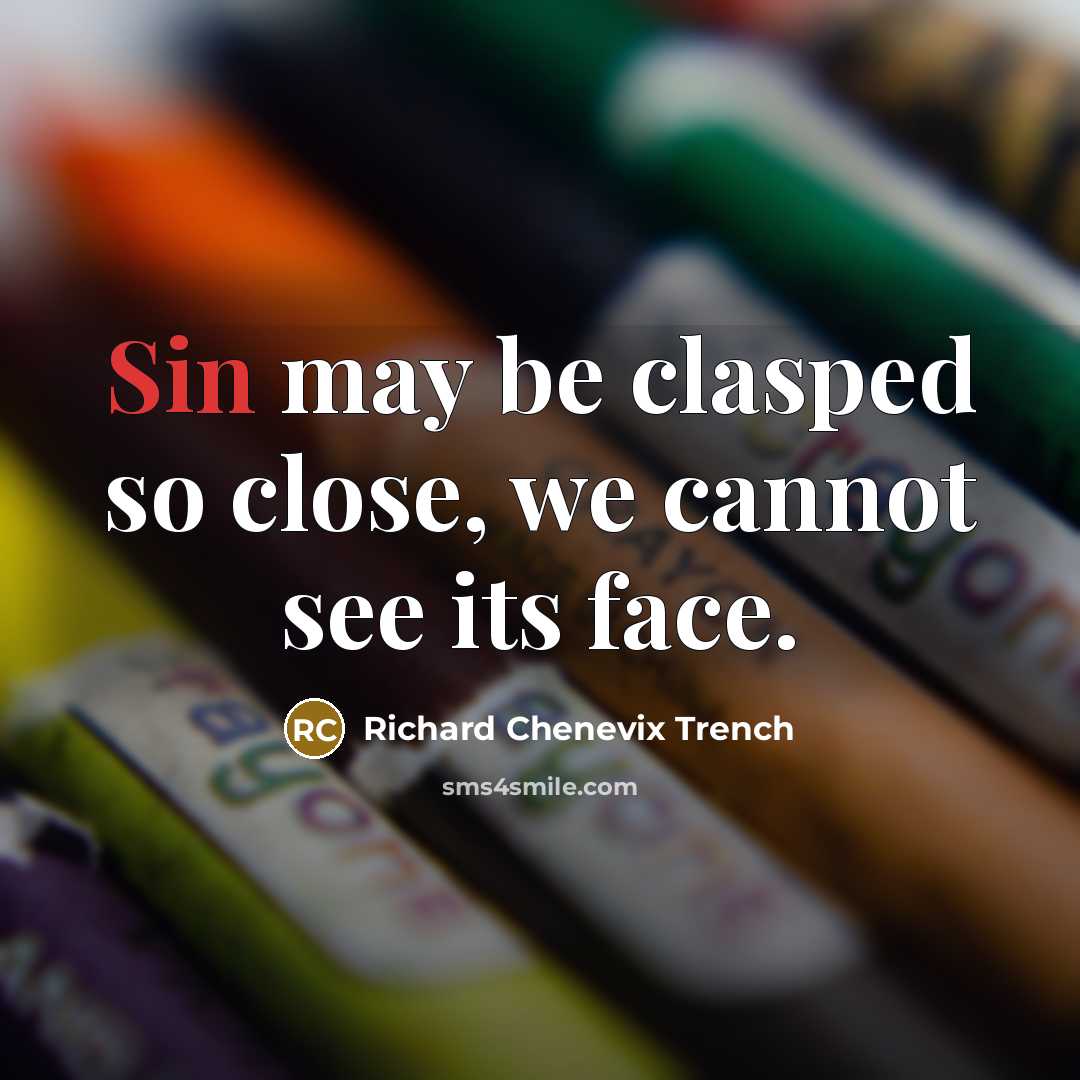 “Sin may be clasped so close, we cannot see its face.” quote by Richard Chenevix Trench