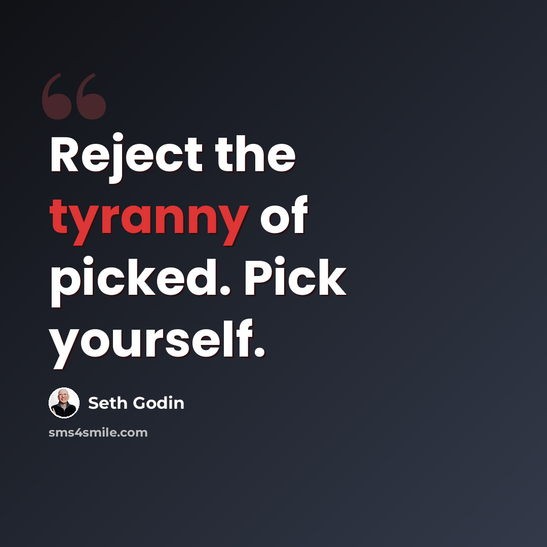 “Reject the tyranny of picked. Pick yourself.” quote by Seth Godin