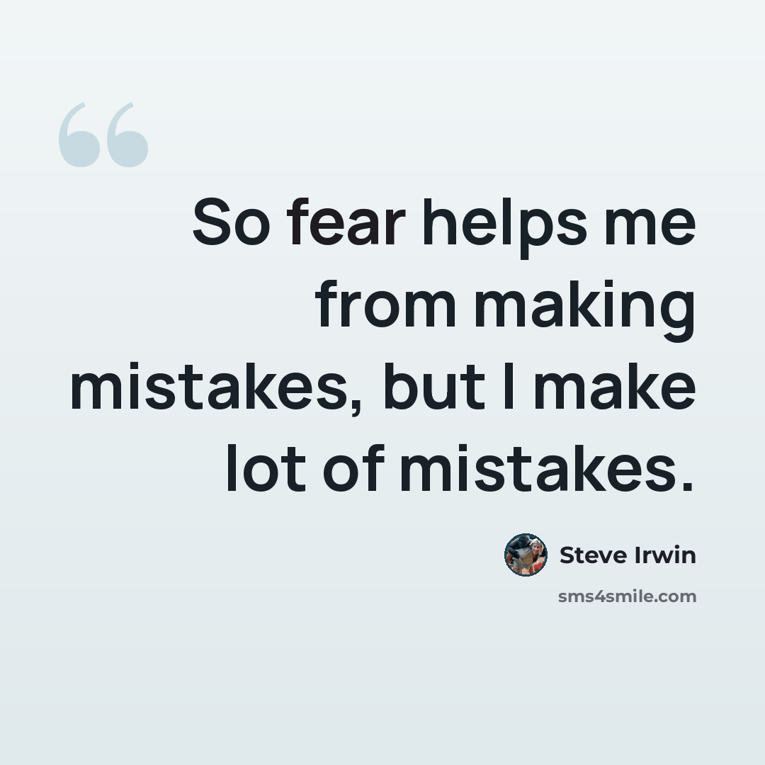 “So fear helps me from making mistakes, but I make lot of mistakes.” quote by Steve Irwin