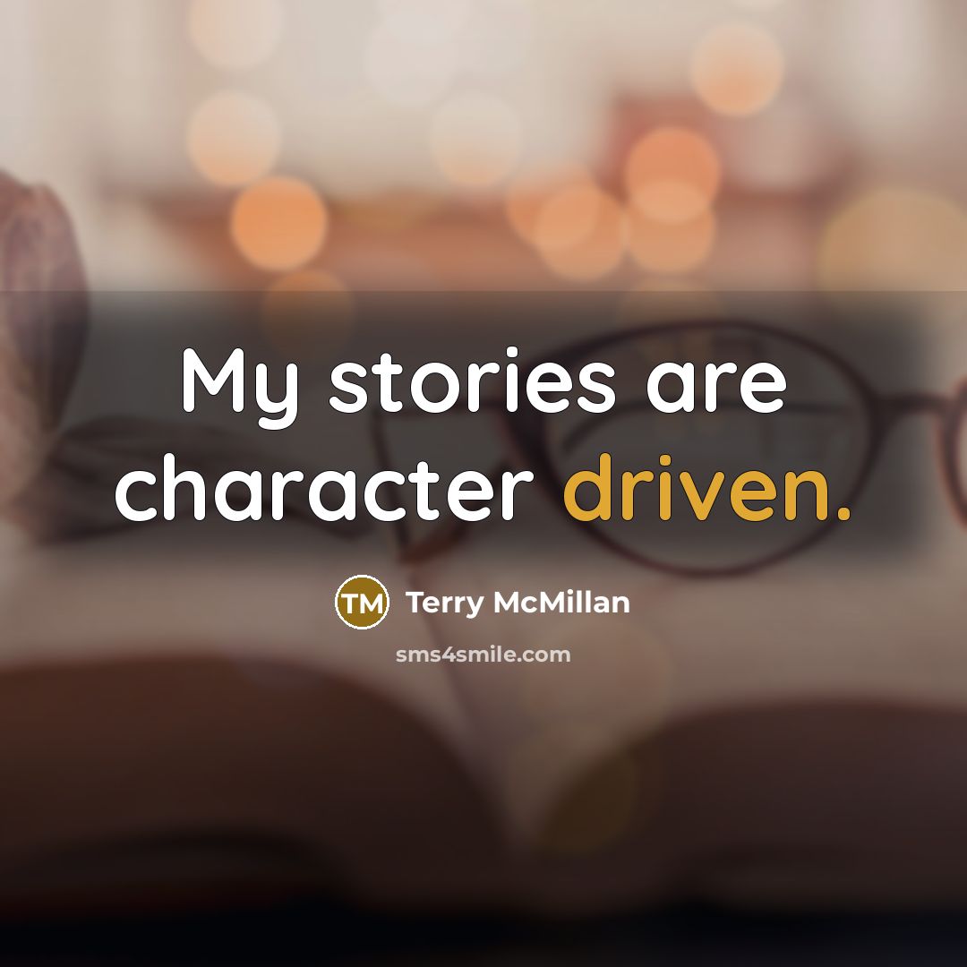 “My stories are character driven.” quote by Terry McMillan