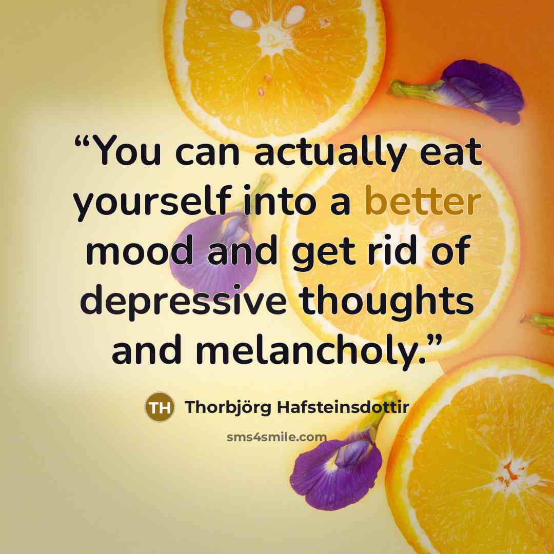“You can actually eat yourself into a better mood and get rid of depressive thoughts and melancholy.” quote by Thorbjörg Hafsteinsdottir