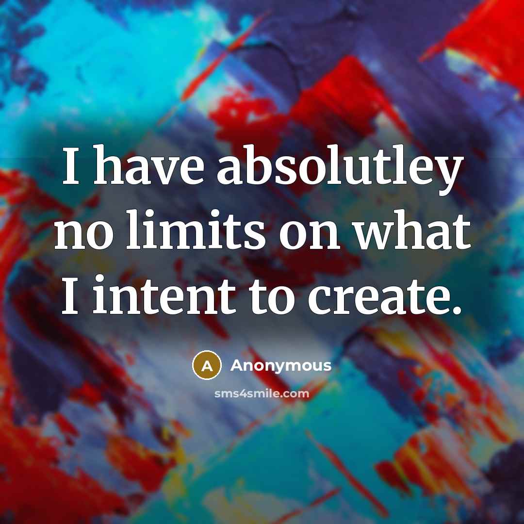 “I have absolutley no limits on what I intent to create.” quote by Anonymous