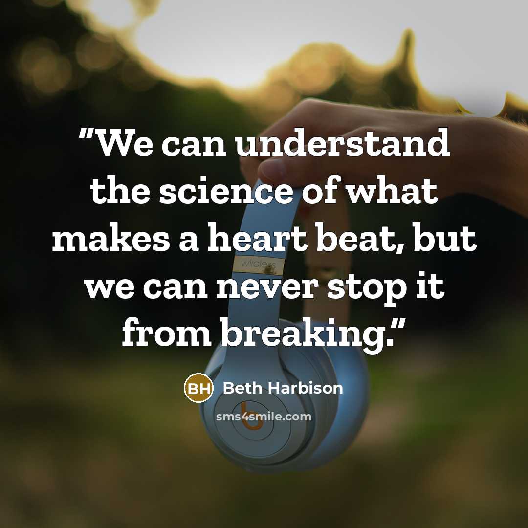 “We can understand the science of what makes a heart beat, but we can never stop it from breaking.” quote by Beth Harbison
