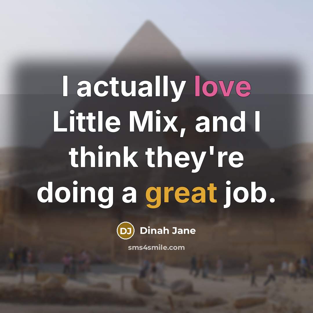 “I actually love Little Mix, and I think they're doing a great job.” quote by Dinah Jane