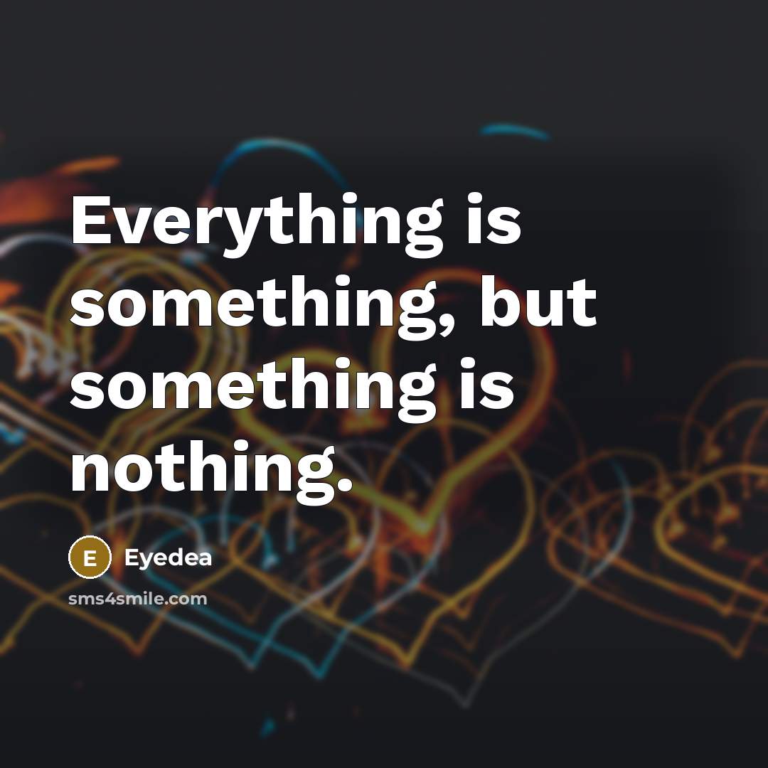 “Everything is something, but something is nothing.” quote by Eyedea