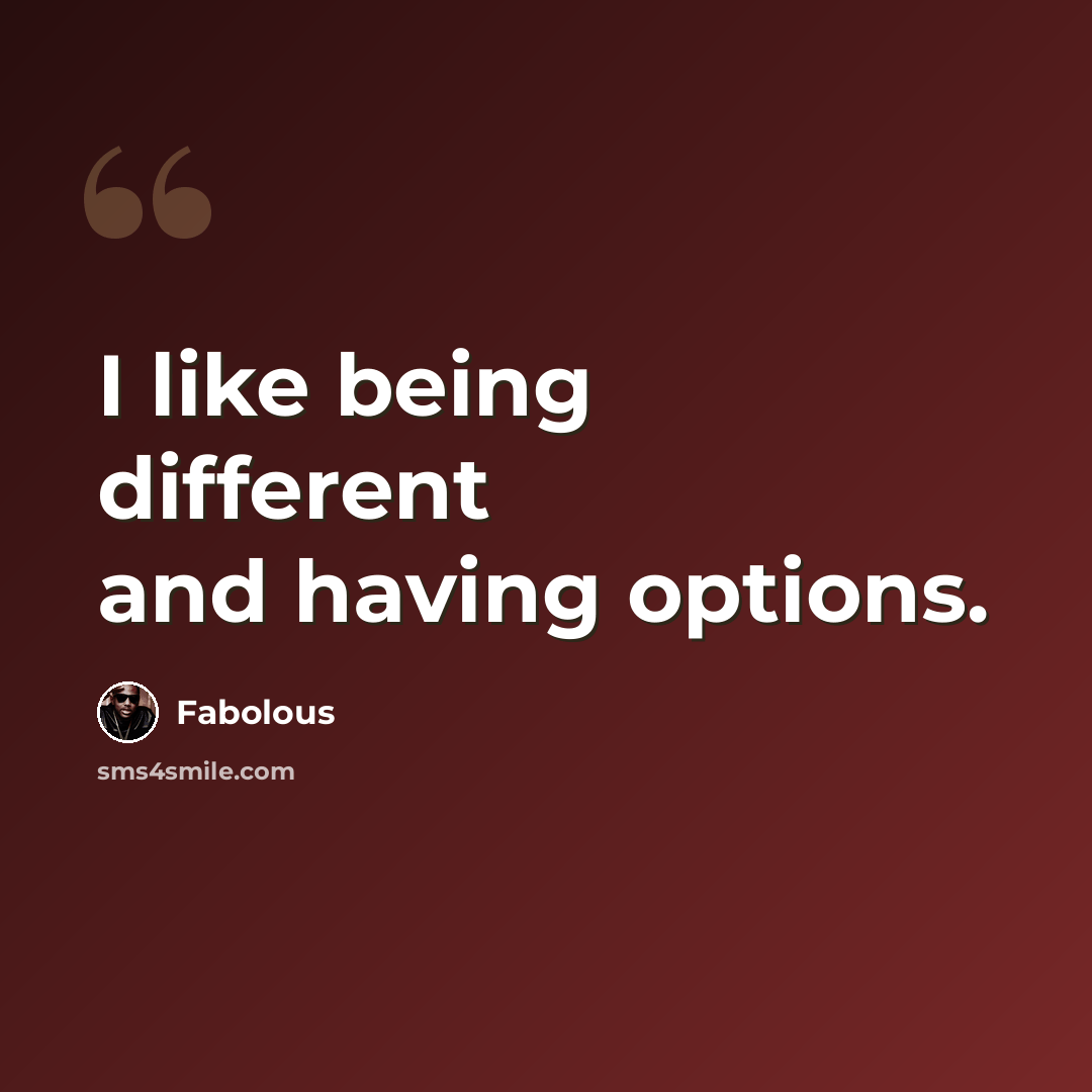 “I like being different and having options.” quote by Fabolous