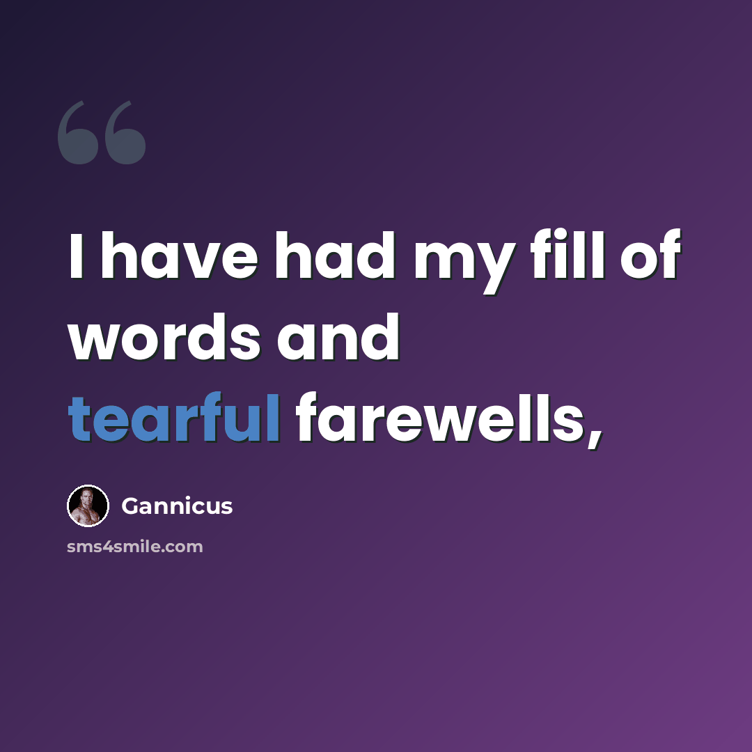 “I have had my fill of words and tearful farewells,” quote by Gannicus
