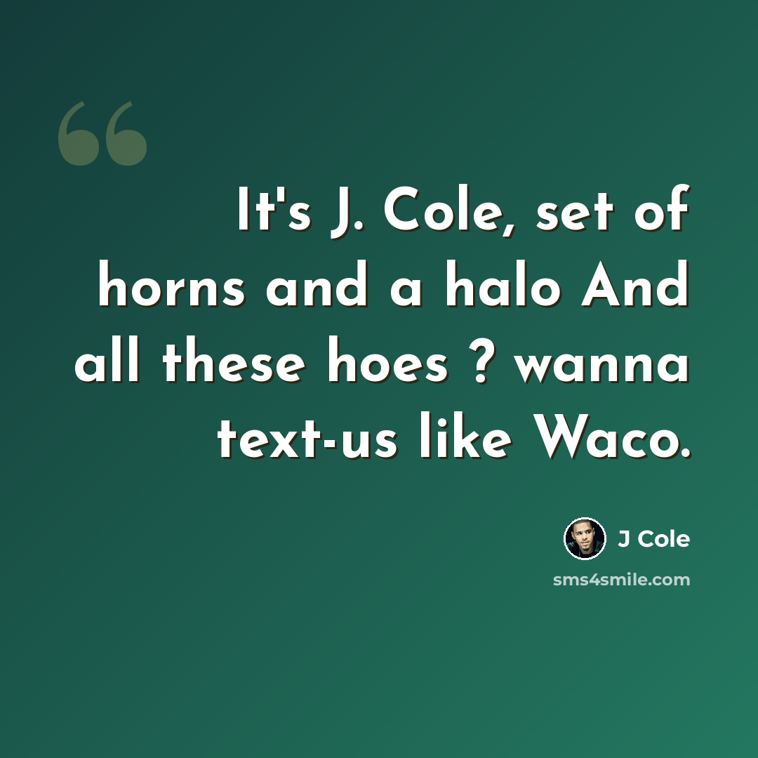“It's J. Cole, set of horns and a halo And all these hoes ? wanna text-us like Waco.” quote by J Cole