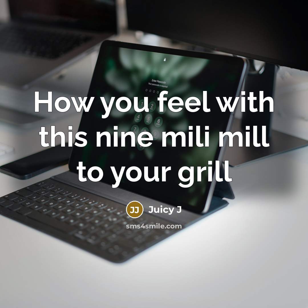 “How you feel with this nine mili mill to your grill” quote by Juicy J