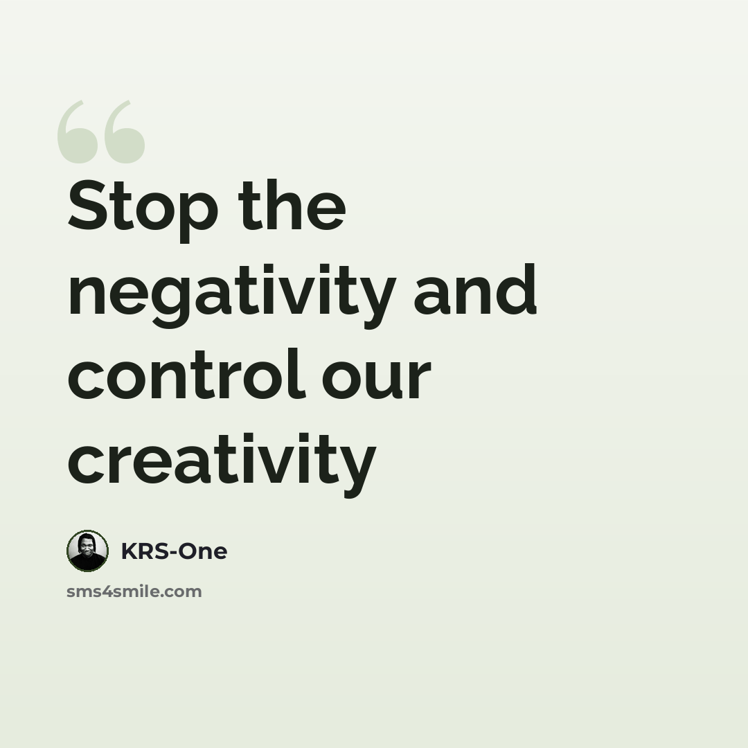 “Stop the negativity and control our creativity” quote by KRS-One
