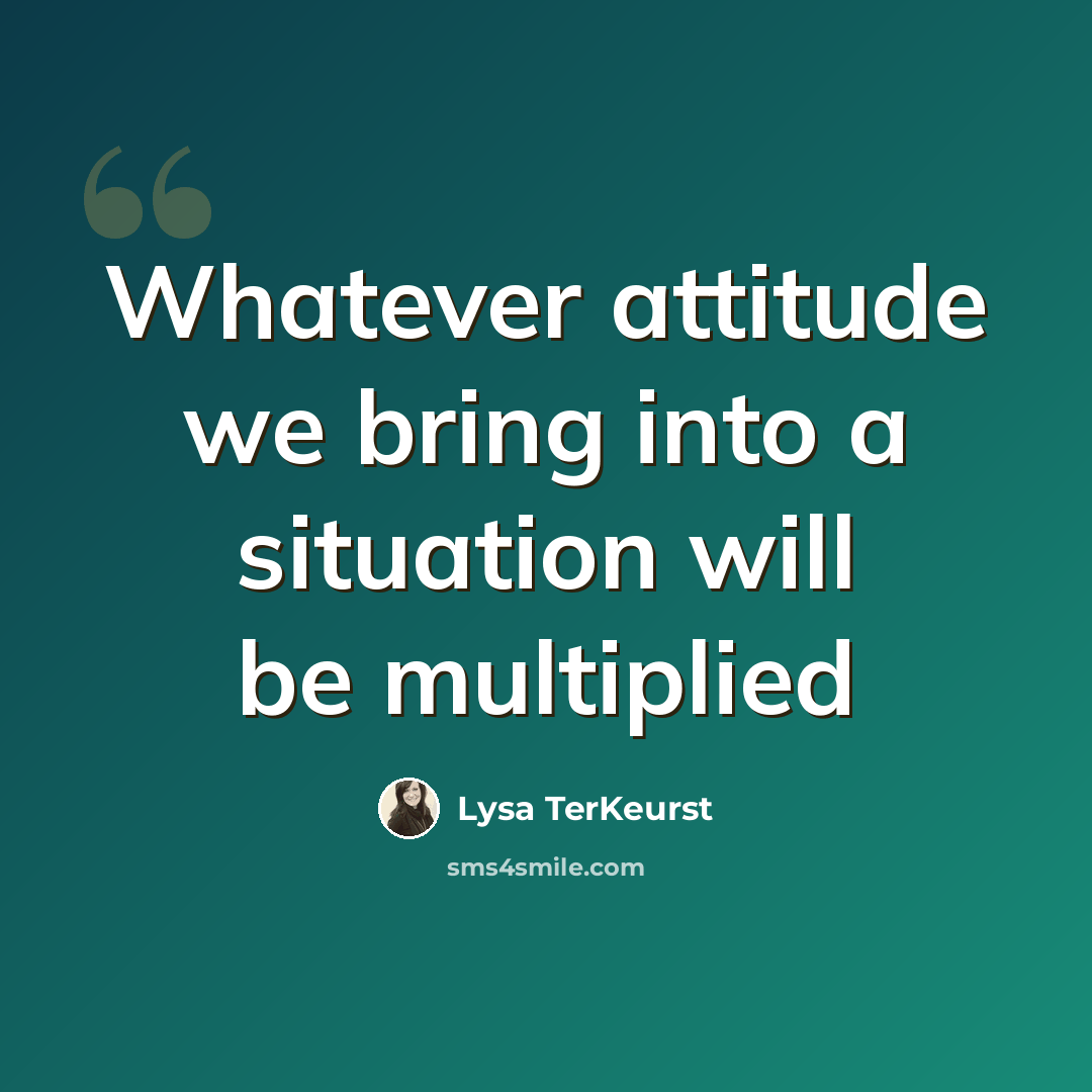 “Whatever attitude we bring into a situation will be multiplied” quote by Lysa TerKeurst