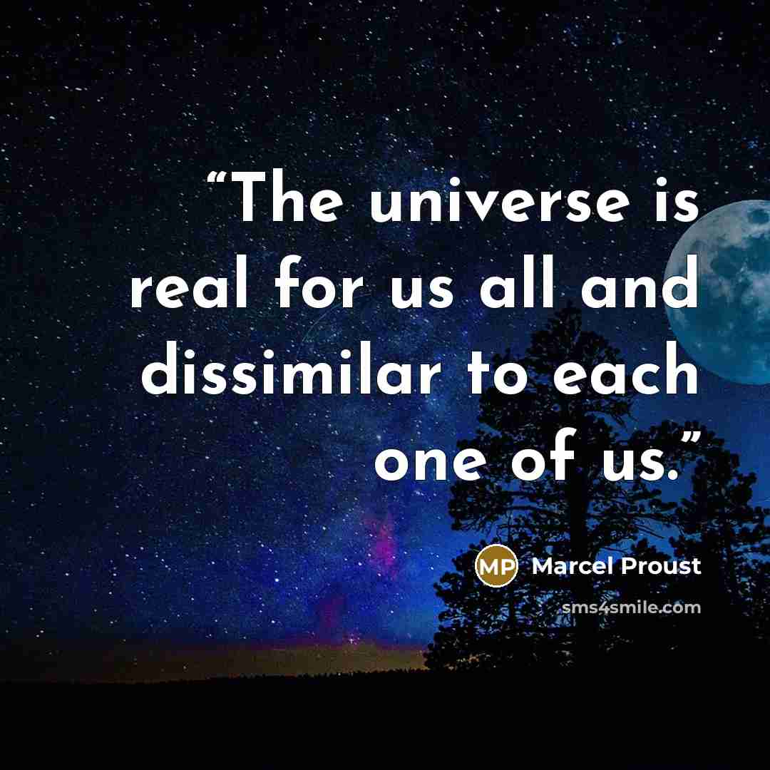 “The universe is real for us all and dissimilar to each one of us.” quote by Marcel Proust