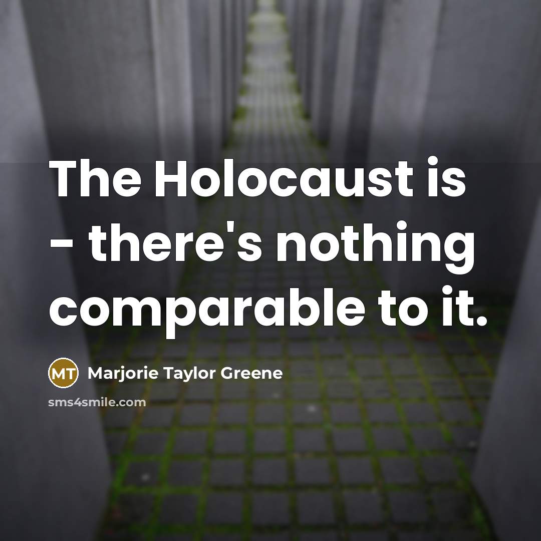 “The Holocaust is - there's nothing comparable to it.” quote by Marjorie Taylor Greene