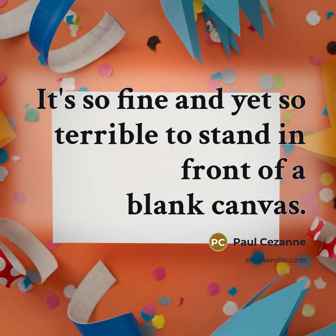 “It's so fine and yet so terrible to stand in front of a blank canvas.” quote by Paul Cezanne
