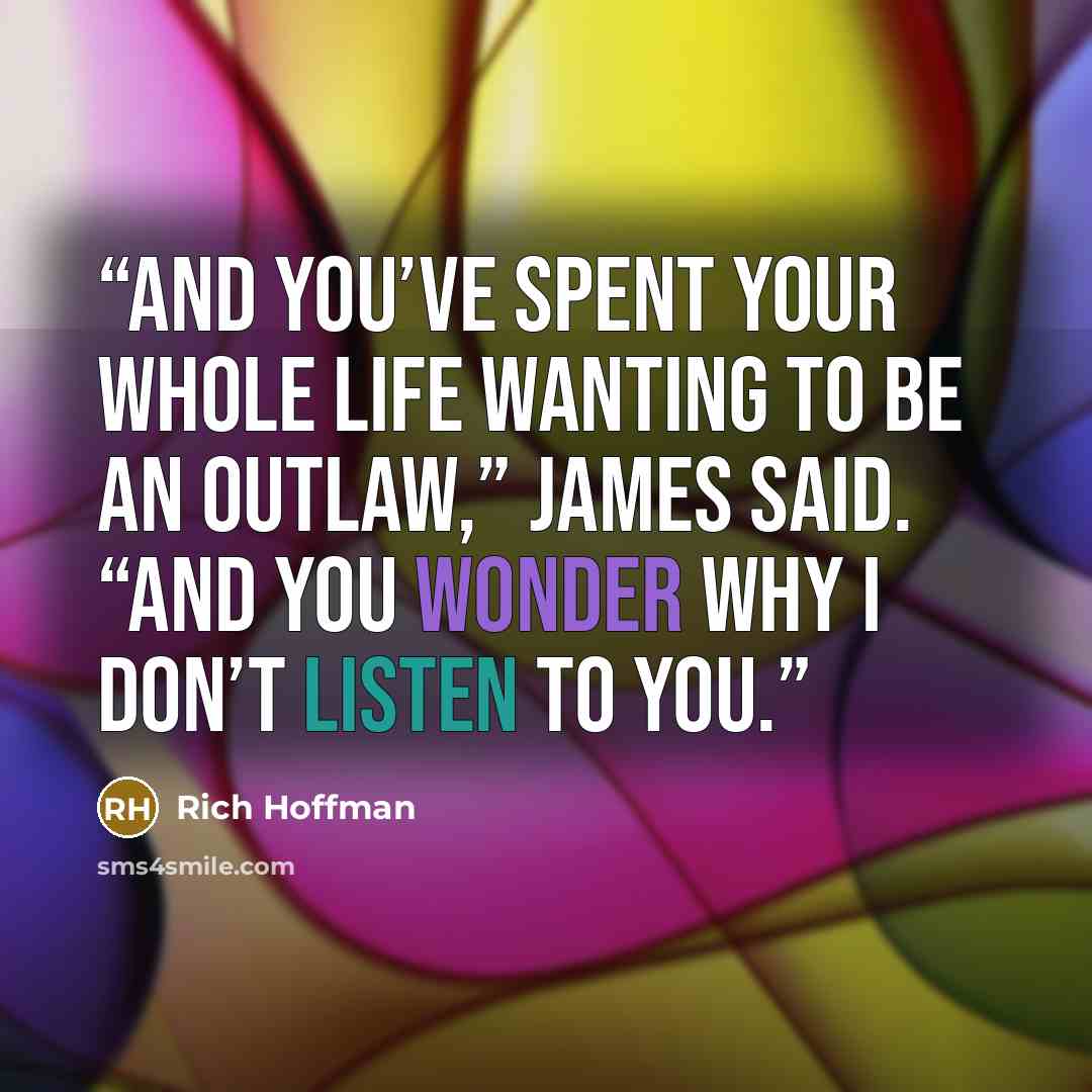 “And you’ve spent your whole life wanting to be an outlaw,” James said. “And you wonder why I don’t listen to you.” quote by Rich Hoffman