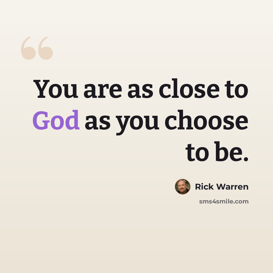 “You are as close to God as you choose to be.” quote by Rick Warren