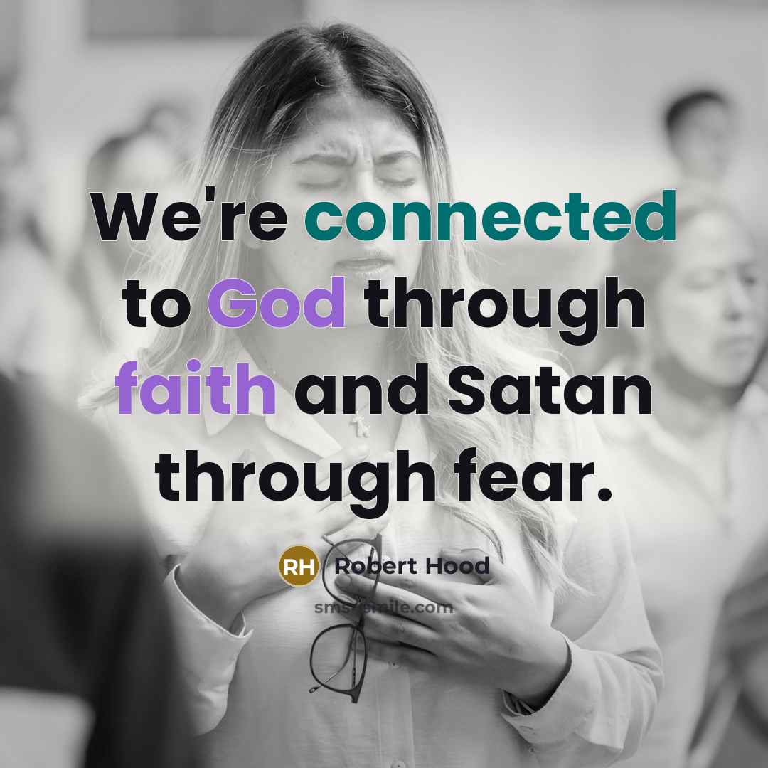 “We're connected to God through faith and Satan through fear.” quote by Robert Hood