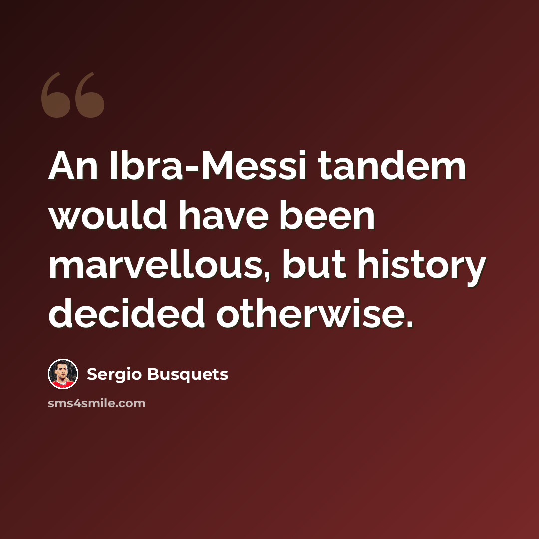 “An Ibra-Messi tandem would have been marvellous, but history decided otherwise.” quote by Sergio Busquets